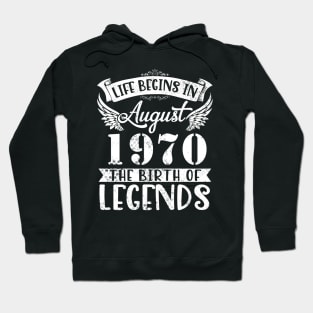 Life Begins In August 1970 The Birth Of Legend Happy Birthday Me Papa Dad Uncle Brother Husband Son Hoodie